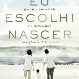 EU ESCOLHI NASCER: QUANDO A PATERNIDADE E A MATERN