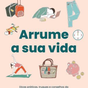 ARRUME A SUA VIDA: DICAS PRÁTICAS, TRUQUES E CONSE - ACADEMIA