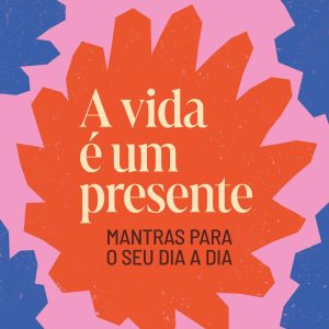 A VIDA É UM PRESENTE: MANTRAS PARA O SEU DIA A DIA - ACADEMIA