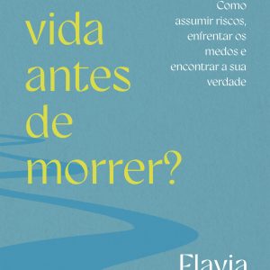 EXISTE VIDA ANTES DE MORRER?: COMO ASSUMIR RISCOS, - ACADEMIA