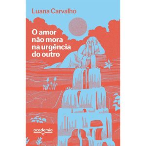O AMOR NÃO MORA NA URGÊNCIA DO OUTRO - ACADEMIA