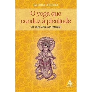 O YOGA QUE CONDUZ À PLENITUDE: OS YOGA SUTRAS DE P - EDITORA SEXTANTE