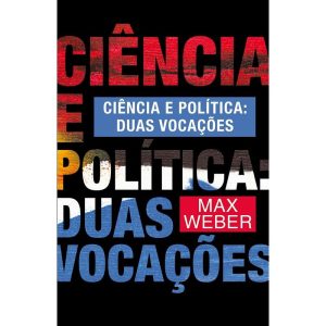 CIÊNCIA E POLÍTICA: DUAS VOCAÇÕES - MARTIN CLARET