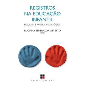 REGISTROS NA EDUCAÇÃO INFANTIL: PESQUISA E PRÁTICA - PAPIRUS EDITORA