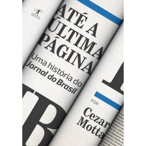 ATÉ A ÚLTIMA PÁGINA: UMA HISTÓRIA DO JORNAL DO BRA - OBJETIVA
