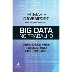 Big data no trabalho: derrubando mitos e descobrin - ALTA BOOKS