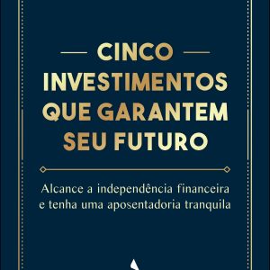 Cinco investimentos que garantem seu futuro - ALTA BOOKS