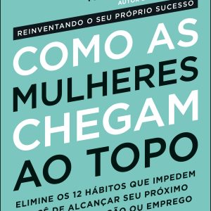 Como as mulheres chegam ao topo - ALTA BOOKS