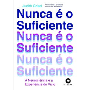 Nunca é o suficiente: a neurociência e a experiênc - ALTA LIFE