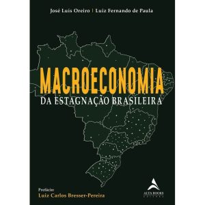 Macroeconomia da estagnação brasileira - ALTA BOOKS