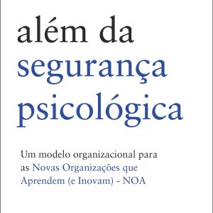 Além da segurança psicológica: um modelo organizac - ALTA BOOKS