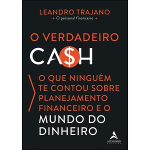 O verdadeiro ca$h: o que ninguém te contou sobre p - ALTA BOOKS