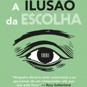 A ilusão da escolha: 16½ vieses psicológicos que i - ALTA BOOKS