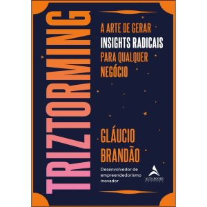 Triztorming: a arte de gerar insights radicais par - ALTA BOOKS