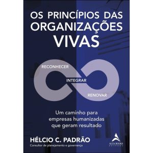 Os princípios das organizações vivas: um caminho p - ALTA BOOKS