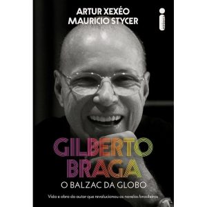 GILBERTO BRAGA: O BALZAC DA GLOBO - VIDA E OBRA DO - INTRÍNSECA
