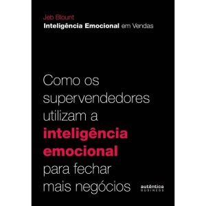 INTELIGÊNCIA EMOCIONAL EM VENDAS: COMO OS SUPERVEN - AUTÊNTICA BUSINESS