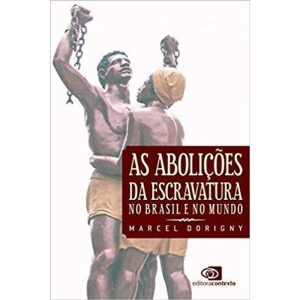 AS ABOLIÇÕES DA ESCRAVATURA NO BRASIL E NO MUNDO - EDITORA CONTEXTO