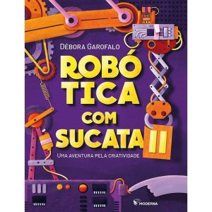 ROBÓTICA COM SUCATA II: UMA AVENTURA PELA CRIATIVI - MODERNA - PARADIDÁTICOS