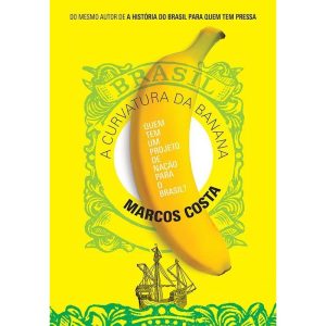 A CURVATURA DA BANANA: QUEM TEM UM PROJETO DE NAÇÃ - EDITORA SEXTANTE