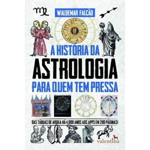 A HISTÓRIA DA ASTROLOGIA PARA QUEM TEM PRESSA - EDITORA VALENTINA LTDA