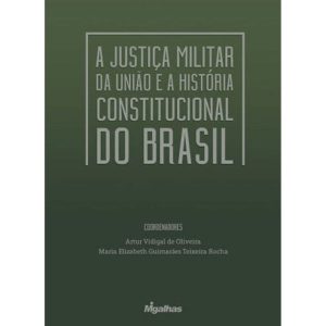 A JUSTIÇA MILITAR DA UNIÃO E A HISTÓRIA CONSTITUCI - EDITORA MIGALHAS