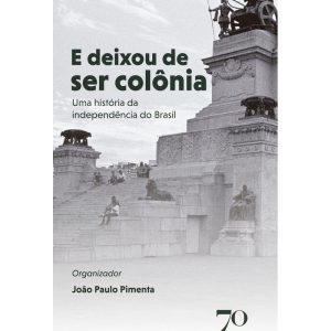 E deixou de ser colônia: uma história da independê - EDICOES 70