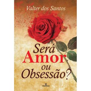 SERÁ AMOR OU OBSESSÃO? - INTELITERA