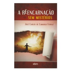 A REENCARNAÇÃO SEM MISTÉRIOS - BEZERRA DE MENEZES