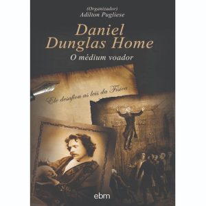 DANIEL DUNGLAS HOME: O MÉDIUM VOADOR - BEZERRA DE MENEZES