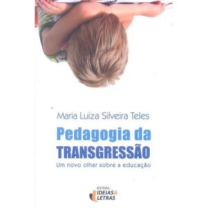 PEDAGOGIA DA TRANSGRESSAO - UM NOVO OLHAR SOBRE A  - EDITORA IDEIAS & LETRAS
