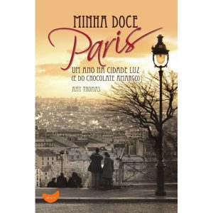 MINHA DOCE PARIS: UM ANO NA CIDADE LUZ (E DO CHOCO - TAPIOCA