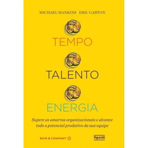 TEMPO, TALENTO, ENERGIA: SUPERE AS AMARRAS ORGANIZ - EDITORA FIGURATI