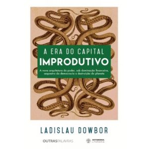 ERA DO CAPITAL IMPRODUTIVO, A - EDITORA OUTRAS PALAVRAS
