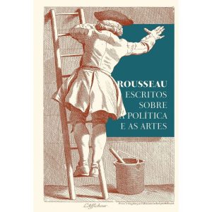 ROUSSEAU - ESCRITOS SOBRE A POLÍTICA E AS ARTES: T - UBU EDITORA