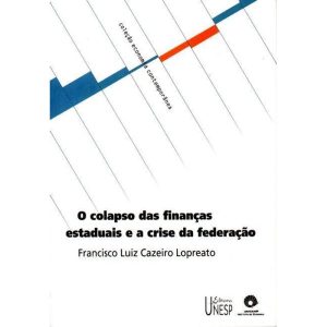 O COLAPSO DAS FINANÇAS ESTADUAIS E A CRISE DA FEDE - EDITORA UNESP