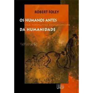OS HUMANOS ANTES DA HUMANIDADE: UMA PERSPECTIVA EV - EDITORA UNESP