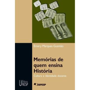 MEMÓRIAS DE QUEM ENSINA HISTÓRIA: CULTURA E IDENTI - EDITORA UNESP