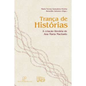 TRANÇA DE HISTÓRIAS: A CRIAÇÃO LITERÁRIA DE ANA MA - EDITORA UNESP