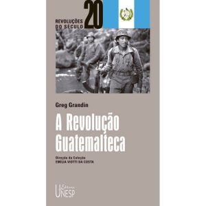 A REVOLUÇÃO GUATEMALTECA - EDITORA UNESP