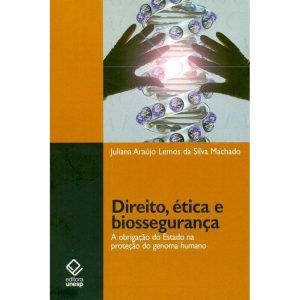 DIREITO, ÉTICA E BIOSSEGURANÇA: A OBRIGAÇÃO DO EST - EDITORA UNESP