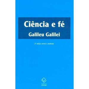 CIÊNCIA E FÉ - 2ª EDIÇÃO: CARTAS DE GALILEU SOBRE  - EDITORA UNESP
