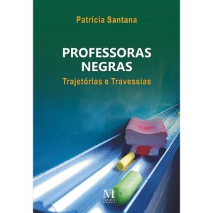 PROFESSORAS NEGRAS: TRAJETORIAS E TRAVESSIAS - MAZZA EDIÇÕES