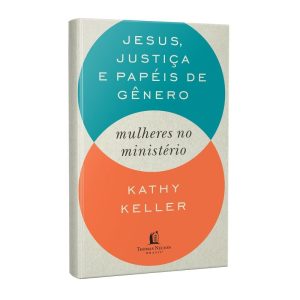 JESUS, JUSTIÇA E PAPÉIS DE GÊNERO: MULHERES NO MIN - THOMAS NELSON BRASIL