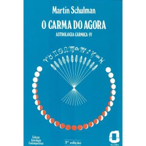 O CARMA DO AGORA: ASTROLOGIA CÁRMICA IV - EDITORA ÁGORA