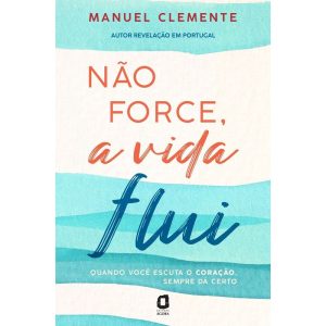 NÃO FORCE, A VIDA FLUI - EDITORA ÁGORA