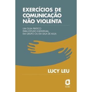 EXERCÍCIOS DE COMUNICAÇÃO NÃO VIOLENTA: UM GUIA PR - EDITORA ÁGORA