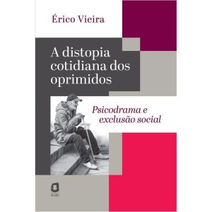 A DISTOPIA COTIDIANA DOS OPRIMIDOS: PSICODRAMA E E - EDITORA ÁGORA