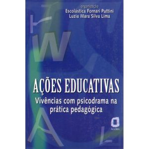 AÇÕES EDUCATIVAS: VIVÊNCIAS COM PSICODRAMA NA PRÁT - EDITORA ÁGORA
