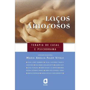 LAÇOS AMOROSOS: TERAPIA DE CASAL E PSICODRAMA - EDITORA ÁGORA
